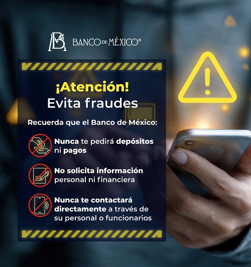Banco de México nunca te pedirá depósitos ni pagos, no solicita información personal o financiera, nunca te contactara directamente